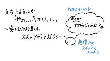 「立ち止まることがやさしいきっかけに。窓を広げて考える大人のメディアリテラシー」と書いてあります。吹き出しには「まだわからないよね」という呼びかけがあります。