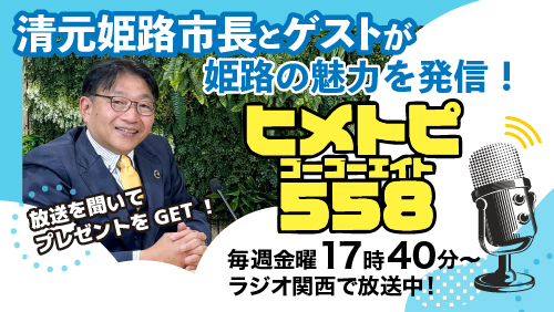 清元姫路市長とゲストが姫路の魅力を発信!ヒメトピ558毎週金曜17時40分からラジオ関西で放送中