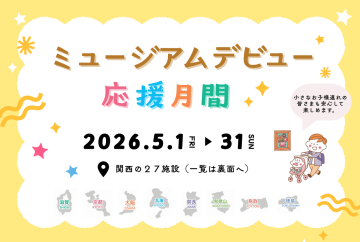 ミュージアムデビュー応援月間 2026年5月1日から5月31日 関西の27施設で実施